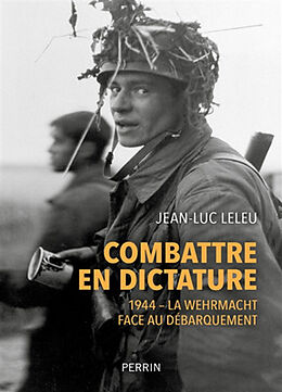 Broché Combattre en dictature : 1944 : la Wehrmacht face au Débarquement de Jean-Luc Leleu