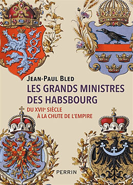 Broché Les grands ministres des Habsbourg : du XVIIe siècle à la chute de l'Empire de Jean-Paul Bled