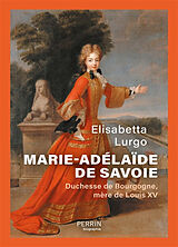 Broché Marie-Adélaïde de Savoie : duchesse de Bourgogne, mère de Louis XV de Elisabetta Lurgo
