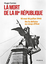 Broché La mort de la IIIe République : 10 mai-10 juillet 1940 : de la défaite au coup d'Etat de Hugo Coniez