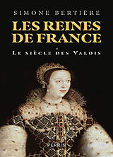 Broché Les reines de France. Vol. 1. Le siècle des Valois de Simone Bertière