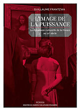 Broché L'image de la puissance : la diplomatie culturelle de la France au XXe siècle de Guillaume Frantzwa