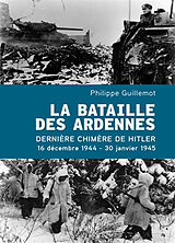 Broché La bataille des Ardennes : la dernière chimère de Hitler : 16 décembre 1944-30 janvier 1945 de Philippe Guillemot