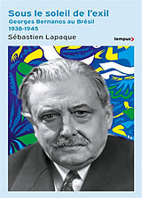 Broché Sous le soleil de l'exil : Georges Bernanos au Brésil, 1938-1945 de Sébastien Lapaque