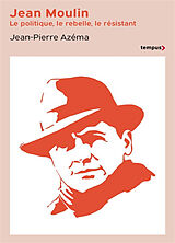 Broché Jean Moulin : le politique, le rebelle, le résistant de Jean-Pierre Azéma