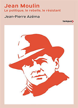 Broché Jean Moulin : le politique, le rebelle, le résistant de Jean-Pierre Azéma