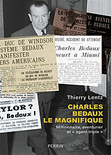 Broché Charles Bedaux le magnifique (1886-1944) : millionnaire, aventurier et agent triple de Thierry Lentz