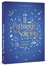 Broschiert La pâtisserie des sorciers et autres desserts fantastiques : 90 recettes envoûtantes inspirées par les alchimistes, l... von Aurélia Beaupommier