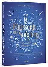 Broschiert La pâtisserie des sorciers et autres desserts fantastiques : 90 recettes envoûtantes inspirées par les alchimistes, l... von Aurélia Beaupommier