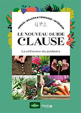 Broché Le nouveau guide Clause : la référence du jardinier : jardin, balcon & terrasse, intérieur de 