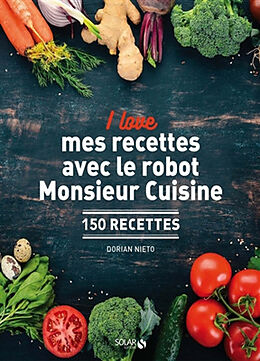 Broché I love mes recettes avec le robot Monsieur Cuisine : 150 recettes de Dorian Nieto