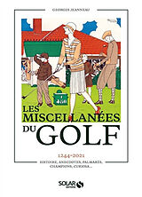 Broché Les miscellanées du golf : 1244-2021 : histoire, anecdotes, palmarès, champions, curiosa... de Georges Jeannaux