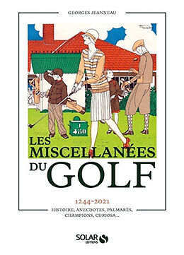 Broché Les miscellanées du golf : 1244-2021 : histoire, anecdotes, palmarès, champions, curiosa... de Georges Jeannaux