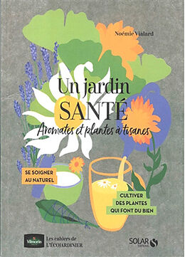 Broché Un jardin santé : aromates et plantes à tisanes : se soigner au naturel, cultiver des plantes qui font du bien de Noémie Vialard