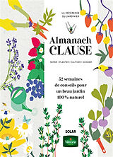 Broché Almanach Clause : semer, planter, cultiver, soigner, la référence du jardinier : 52 semaines de conseils pour un beau... de Rosenn Le Page