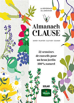 Broché Almanach Clause : semer, planter, cultiver, soigner, la référence du jardinier : 52 semaines de conseils pour un beau... de Rosenn Le Page