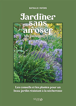 Broché Jardiner sans arroser (ou presque) : les conseils et les plantes pour un beau jardin résistant à la sécheresse de Nathalie Payens