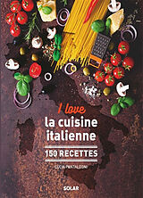 Broché I love la cuisine italienne : 150 recettes de Lucia Pantaleoni