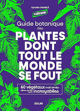 Broché Guide botanique des plantes dont tout le monde se fout : 60 végétaux mal aimés alors qu'ils sont incroyables de Ophélie Damblé