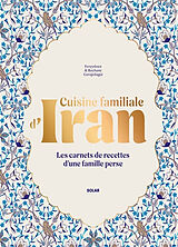 Broché Cuisine familiale d'Iran : les carnets de recettes d'une famille perse de Fereydoun; Garajedagui, Rochane Garajedagui