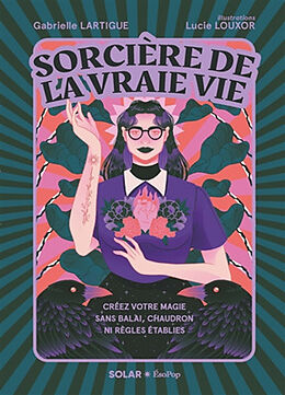 Broché Sorcière de la vraie vie : créez votre magie sans balai, chaudron ni règles établies de Gabrielle; Louxor, Lucie Lartigue