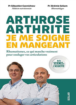 Broché Arthrose, arthrite, je me soigne en mangeant : rhumatismes, ce qui marche vraiment pour soulager vos articulations : ... de Sébastien; Sellam, Jérémie Czernichow