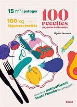 Broché 15 m2 de potager, 100 kilos de légumes récoltés, 100 recettes de janvier à décembre : pour être autosuffisant toute l... de Liguori Lecomte