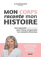 Broché Mon corps raconte mon histoire : une approche corps-esprit pour mieux comprendre les maladies féminines de Anne Gabard-Allard