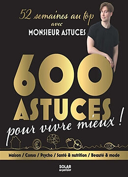 Broché 52 semaines au top avec Monsieur Astuces : 600 astuces pour vivre mieux ! : maison, conso, psycho, santé & nutrition,... de Monsieur Astuces