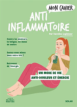 Broché Mon cahier anti-inflammatoire : un mode de vie anti-douleur et énergie de Caroline Lepinteur