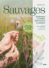 Broschiert Sauvages & comestibles : 50 plantes à cueillir, 50 recettes à cuisiner : de la racine aux fleurs, cueillir en harmoni... von Mathilde Simon
