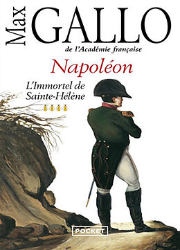Broché Napoléon. Vol. 4. L'immortel de Sainte-Hélène de Max Gallo