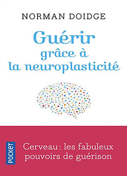 Broché Guérir grâce à la neuroplasticité : découvertes remarquables à l'avant-garde de la recherche sur le cerveau de Norman Doidge