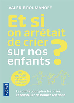 Broché Et si on arrêtait de crier sur nos enfants ? : les outils pour gérer les crises et construire de bonnes relations de Valérie Roumanoff