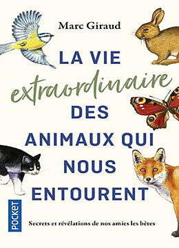 Broché La vie extraordinaire des animaux qui nous entourent : secrets et révélations de nos amies les bêtes de Marc Giraud