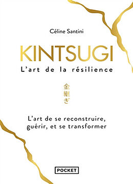 Broché Kintsugi, l'art de la résilience : l'art de se reconstruire, guérir, et se transformer de Céline Santini