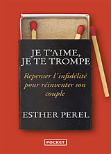 Broché Je t'aime, je te trompe : repenser l'infidélité pour réinventer son couple de Esther Perel