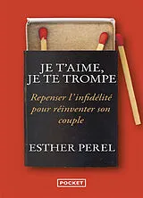 Broschiert Je t'aime, je te trompe : repenser l'infidélité pour réinventer son couple von Esther Perel