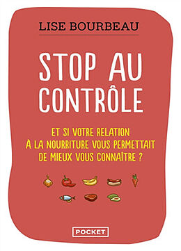 Broschiert Stop au contrôle : et si votre relation à la nourriture vous permettait de mieux vous connaître ? von Lise Bourbeau