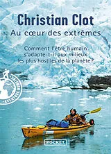 Broschiert Au coeur des extrêmes : braver les quatre milieux les plus hostiles de la planète pour éprouver les capacités humaine... von Christian Clot