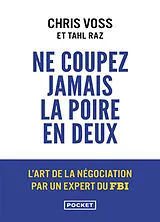Broschiert Ne coupez jamais la poire en deux : un manuel redoutable pour négocier gagnant par un négociateur du FBI von Chris; Raz, Tahl Voss