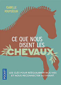 Broché Ce que nous disent les chevaux : les clés pour rééquilibrer nos vies et nous reconnecter au vivant de Isabelle Pouységur