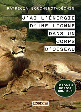 Broché J'ai l'énergie d'une lionne dans un corps d'oiseau : le roman de Rosa Bonheur de Patricia Bouchenot-Déchin