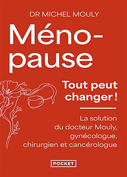 Broché Ménopause, tout peut changer ! : la solution du Dr Mouly, gynécologue, chirurgien et cancérologue de Michel Mouly