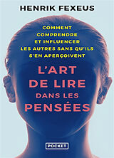 Broché L'art de lire dans les pensées : comment comprendre et influencer les autres à leur insu de Henrik Fexeus