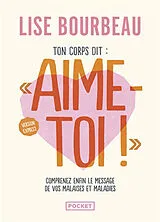 Broschiert Ton corps dit Aime-toi ! : comprenez enfin le message de vos malaises et maladies von Lise Bourbeau