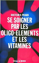 Broché Se soigner par les oligo-éléments et les vitamines de Henry Picard