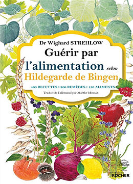 Broché Guérir par l'alimentation selon Hildegarde de Bingen : 400 recettes, 200 remèdes, 130 aliments de Wighard Strehlow