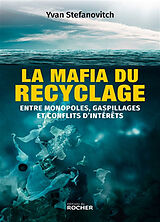 Broché La mafia du recyclage : entre monopoles, gaspillages et conflits d'intérêts de Yvan Stefanovitch