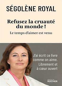 Broché Refusez la cruauté du monde ! : le temps d'aimer est venu de Ségolène Royal